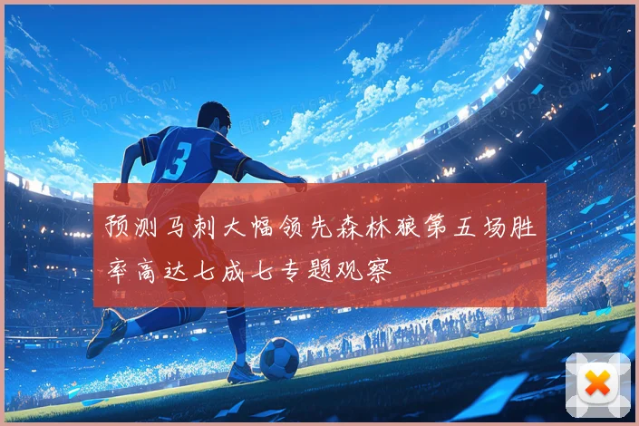 预测马刺大幅领先森林狼第五场胜率高达七成七专题观察