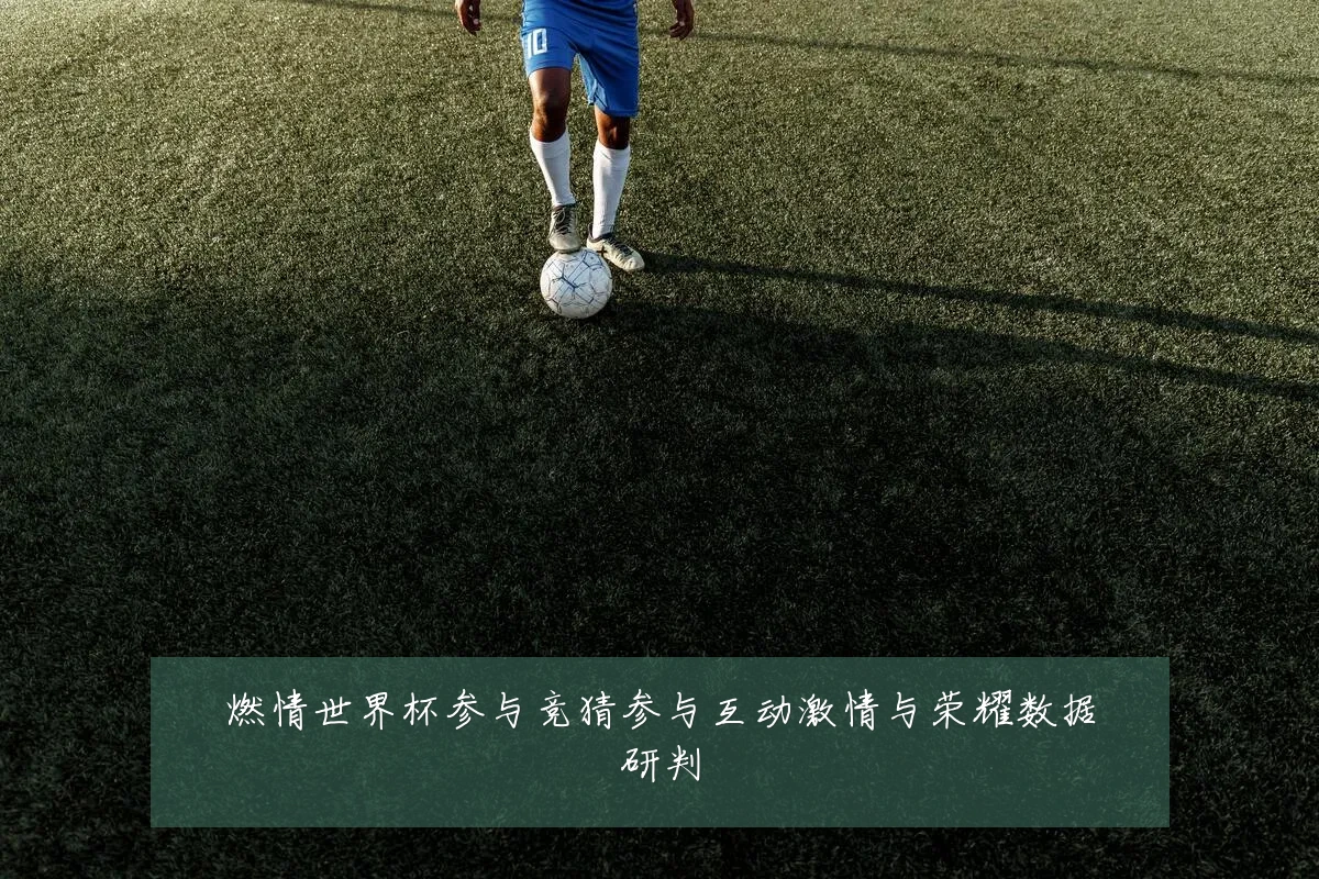 燃情世界杯参与竞猜参与互动激情与荣耀数据研判